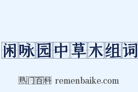 闲咏园中草木组词是什么意思的图片